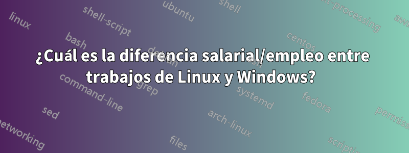 ¿Cuál es la diferencia salarial/empleo entre trabajos de Linux y Windows? 