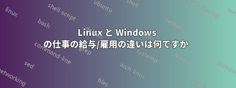 Linux と Windows の仕事の給与/雇用の違いは何ですか 