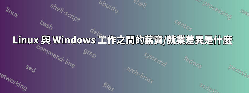 Linux 與 Windows 工作之間的薪資/就業差異是什麼 