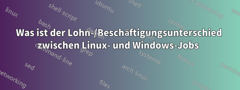 Was ist der Lohn-/Beschäftigungsunterschied zwischen Linux- und Windows-Jobs 