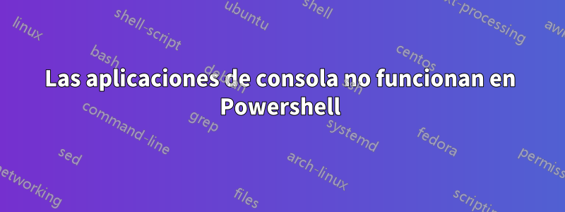 Las aplicaciones de consola no funcionan en Powershell