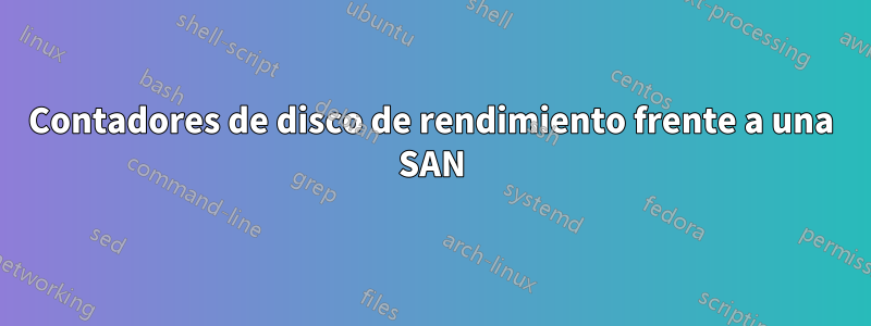 Contadores de disco de rendimiento frente a una SAN