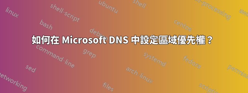 如何在 Microsoft DNS 中設定區域優先權？