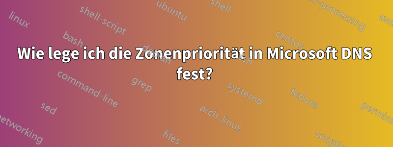 Wie lege ich die Zonenpriorität in Microsoft DNS fest?