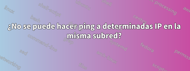 ¿No se puede hacer ping a determinadas IP en la misma subred?