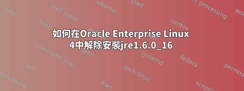 如何在Oracle Enterprise Linux 4中解除安裝jre1.6.0_16