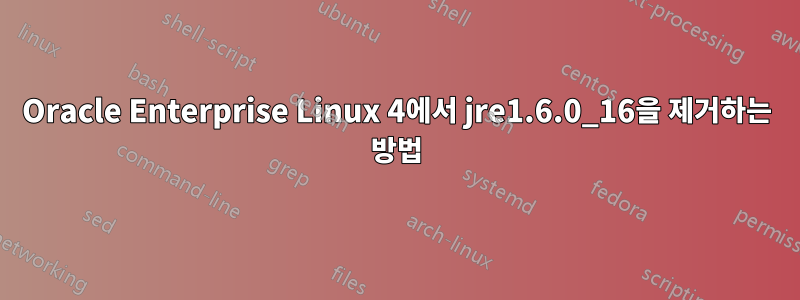 Oracle Enterprise Linux 4에서 jre1.6.0_16을 제거하는 방법