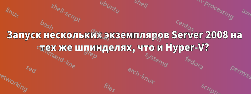 Запуск нескольких экземпляров Server 2008 на тех же шпинделях, что и Hyper-V?