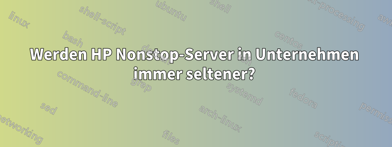 Werden HP Nonstop-Server in Unternehmen immer seltener?