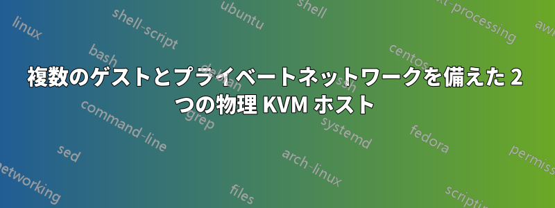 複数のゲストとプライベートネットワークを備えた 2 つの物理 KVM ホスト