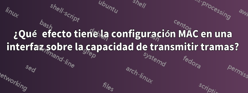 ¿Qué efecto tiene la configuración MAC en una interfaz sobre la capacidad de transmitir tramas?