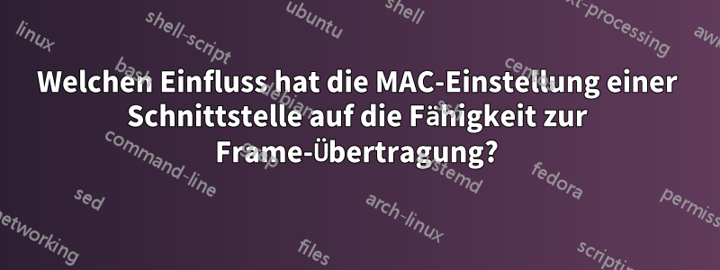 Welchen Einfluss hat die MAC-Einstellung einer Schnittstelle auf die Fähigkeit zur Frame-Übertragung?