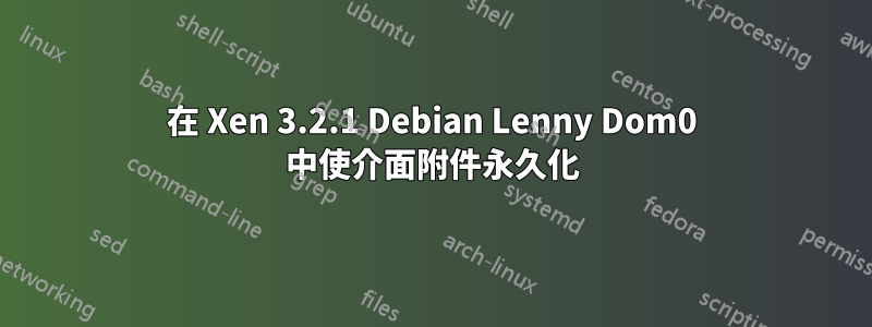 在 Xen 3.2.1 Debian Lenny Dom0 中使介面附件永久化