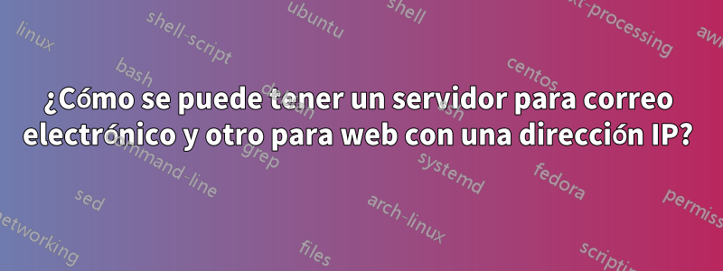 ¿Cómo se puede tener un servidor para correo electrónico y otro para web con una dirección IP?