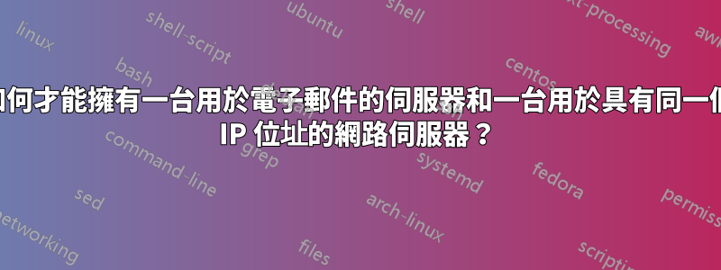 如何才能擁有一台用於電子郵件的伺服器和一台用於具有同一個 IP 位址的網路伺服器？