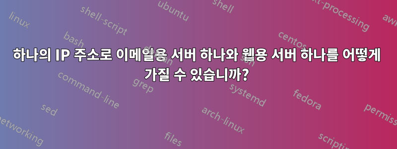 하나의 IP 주소로 이메일용 서버 하나와 웹용 서버 하나를 어떻게 가질 수 있습니까?