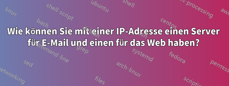 Wie können Sie mit einer IP-Adresse einen Server für E-Mail und einen für das Web haben?