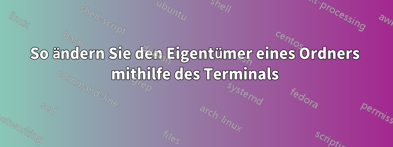 So ändern Sie den Eigentümer eines Ordners mithilfe des Terminals