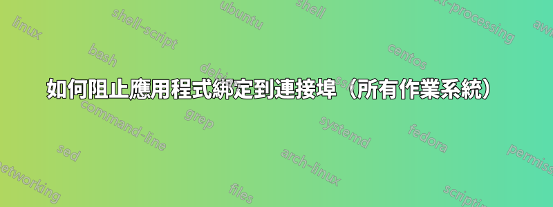 如何阻止應用程式綁定到連接埠（所有作業系統）