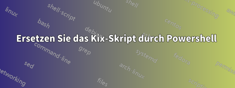 Ersetzen Sie das Kix-Skript durch Powershell