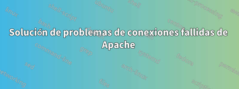 Solución de problemas de conexiones fallidas de Apache