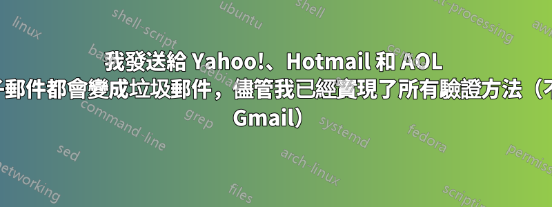 我發送給 Yahoo!、Hotmail 和 AOL 的所有電子郵件都會變成垃圾郵件，儘管我已經實現了所有驗證方法（不過適用於 Gmail）