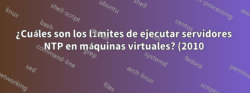 ¿Cuáles son los límites de ejecutar servidores NTP en máquinas virtuales? (2010)