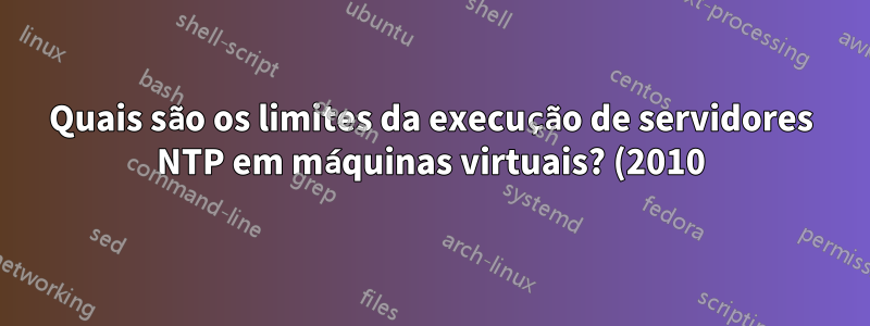 Quais são os limites da execução de servidores NTP em máquinas virtuais? (2010)