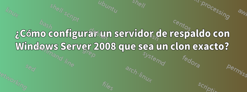 ¿Cómo configurar un servidor de respaldo con Windows Server 2008 que sea un clon exacto?