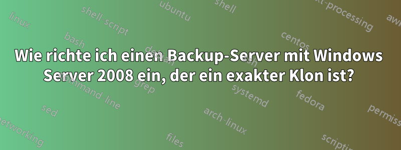 Wie richte ich einen Backup-Server mit Windows Server 2008 ein, der ein exakter Klon ist?