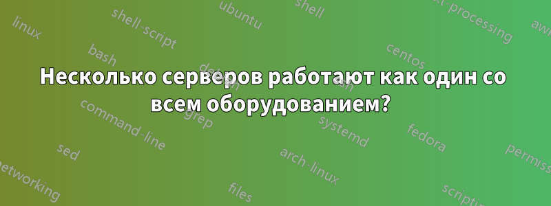 Несколько серверов работают как один со всем оборудованием? 