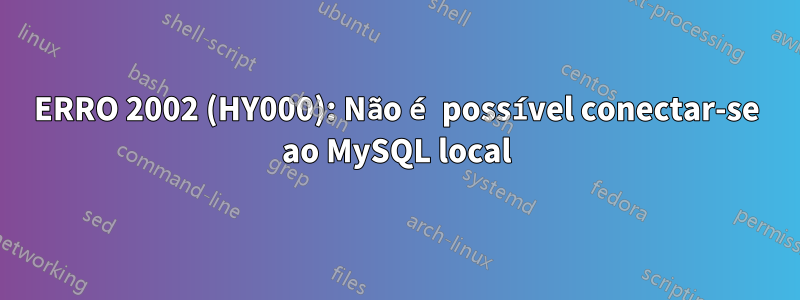 ERRO 2002 (HY000): Não é possível conectar-se ao MySQL local