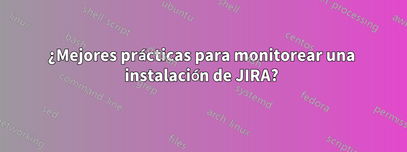 ¿Mejores prácticas para monitorear una instalación de JIRA?