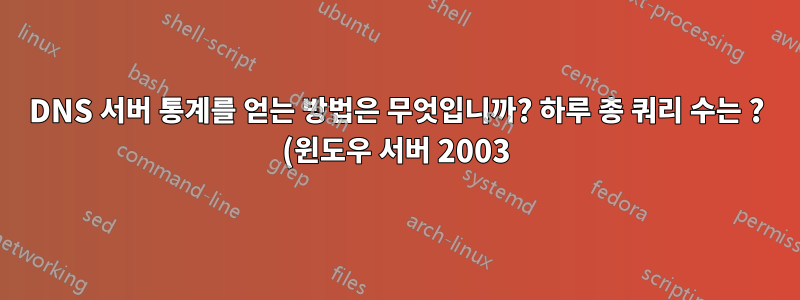 DNS 서버 통계를 얻는 방법은 무엇입니까? 하루 총 쿼리 수는 ? (윈도우 서버 2003)