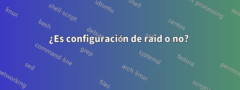 ¿Es configuración de raid o no?