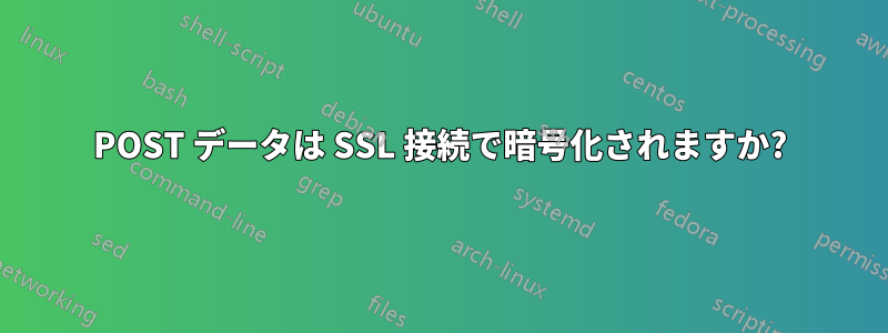 POST データは SSL 接続で暗号化されますか?