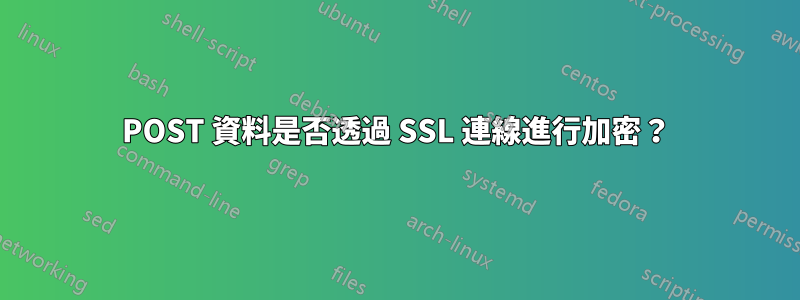 POST 資料是否透過 SSL 連線進行加密？