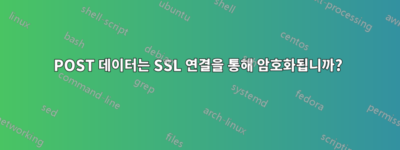 POST 데이터는 SSL 연결을 통해 암호화됩니까?