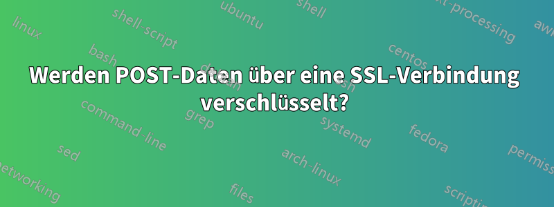 Werden POST-Daten über eine SSL-Verbindung verschlüsselt?