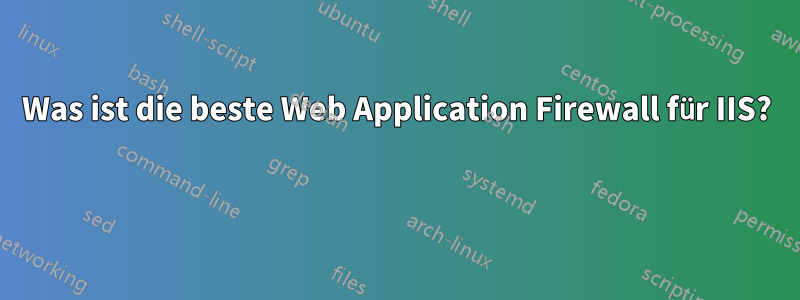 Was ist die beste Web Application Firewall für IIS?