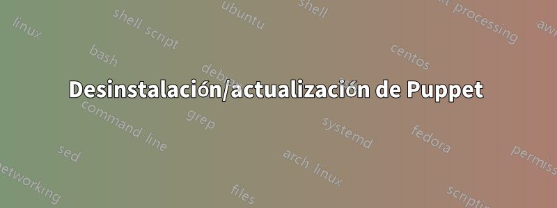 Desinstalación/actualización de Puppet