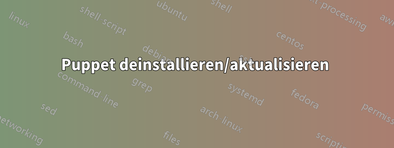 Puppet deinstallieren/aktualisieren