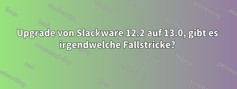 Upgrade von Slackware 12.2 auf 13.0, gibt es irgendwelche Fallstricke?