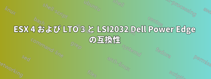 ESX 4 および LTO 3 と LSI2032 Dell Power Edge の互換性