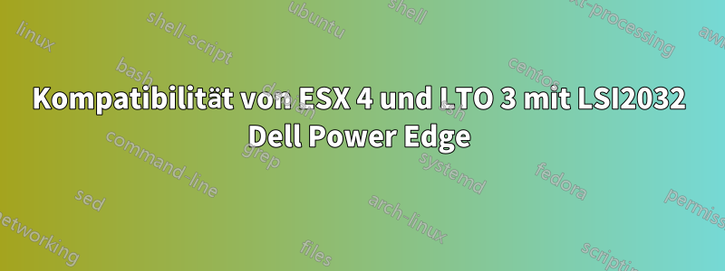Kompatibilität von ESX 4 und LTO 3 mit LSI2032 Dell Power Edge