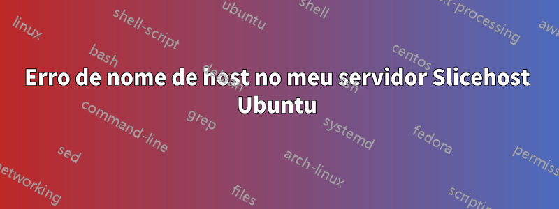 Erro de nome de host no meu servidor Slicehost Ubuntu