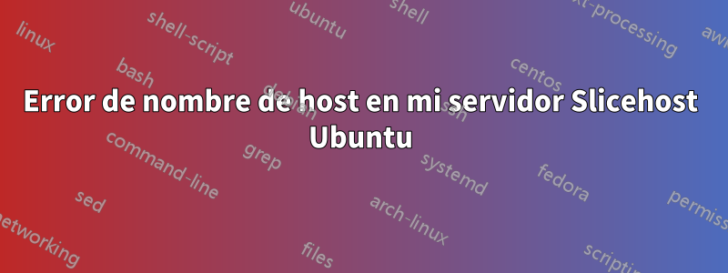 Error de nombre de host en mi servidor Slicehost Ubuntu