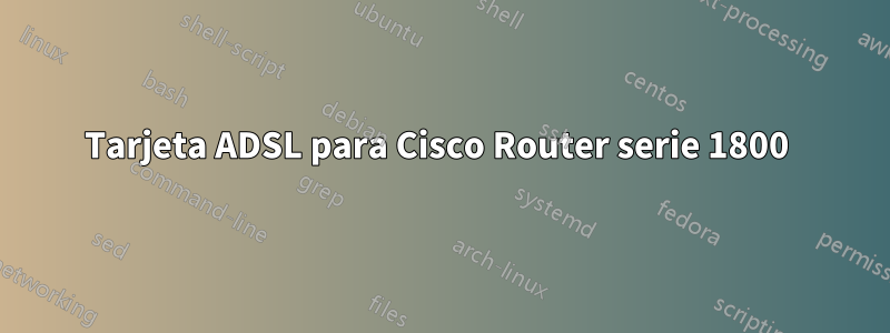 Tarjeta ADSL para Cisco Router serie 1800 