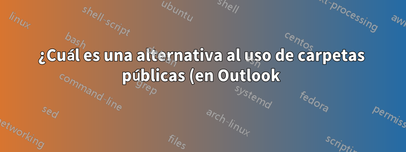 ¿Cuál es una alternativa al uso de carpetas públicas (en Outlook)?