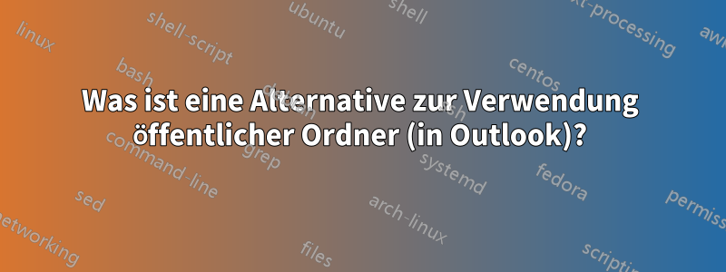 Was ist eine Alternative zur Verwendung öffentlicher Ordner (in Outlook)?
